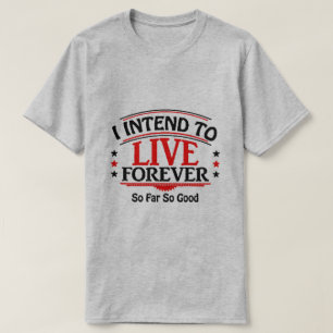 I intend to live forever T-Shirt