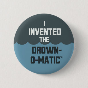 "I invented the Drown-O-Matic" button