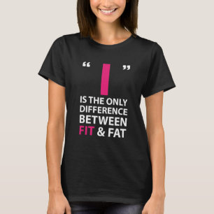 I is the Difference Between Fit and Fat Workout T-Shirt