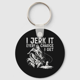 I Jerk It Every Chance I Get Fishing Angling Fishe Key Ring