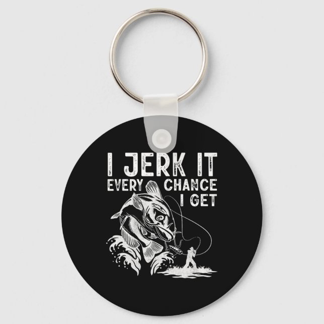 I Jerk It Every Chance I Get Fishing Angling Fishe Key Ring (Front)