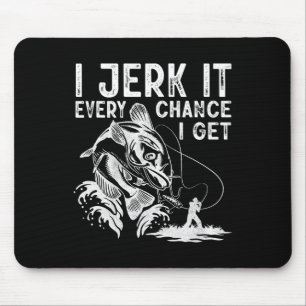 I Jerk It Every Chance I Get Fishing Angling Fishe Mouse Mat