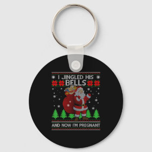 I Jingled His Bells And Now I'm Pregnant Ugly Xmas Key Ring
