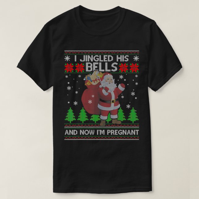 I Jingled His Bells And Now I'm Pregnant Ugly Xmas T-Shirt (Design Front)