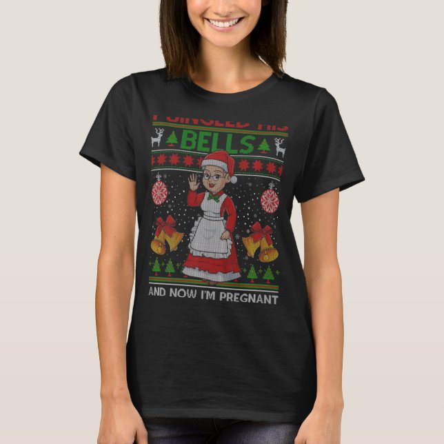 I Jingled His Bells And Now Im Pregnant Ugly Xmas  T-Shirt (Front)