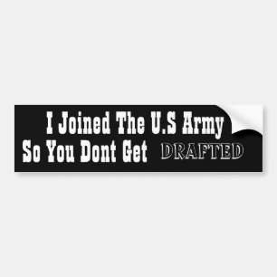I Joined The U.S Army, So You Dont Get, DRAFTED Bumper Sticker
