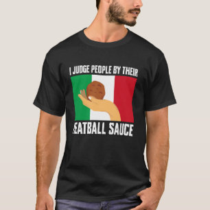 I Judge People by Their Meatball Sauce Italy Lover T-Shirt