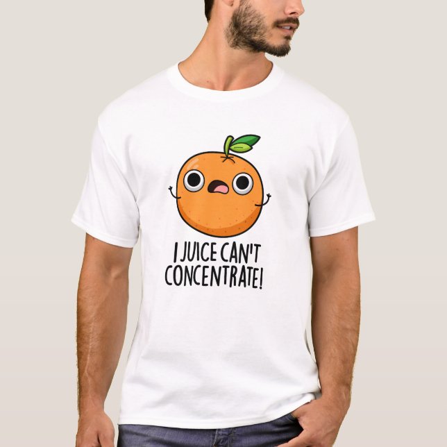I Juice Can't Concentrate Cute Orange Pun  T-Shirt (Front)