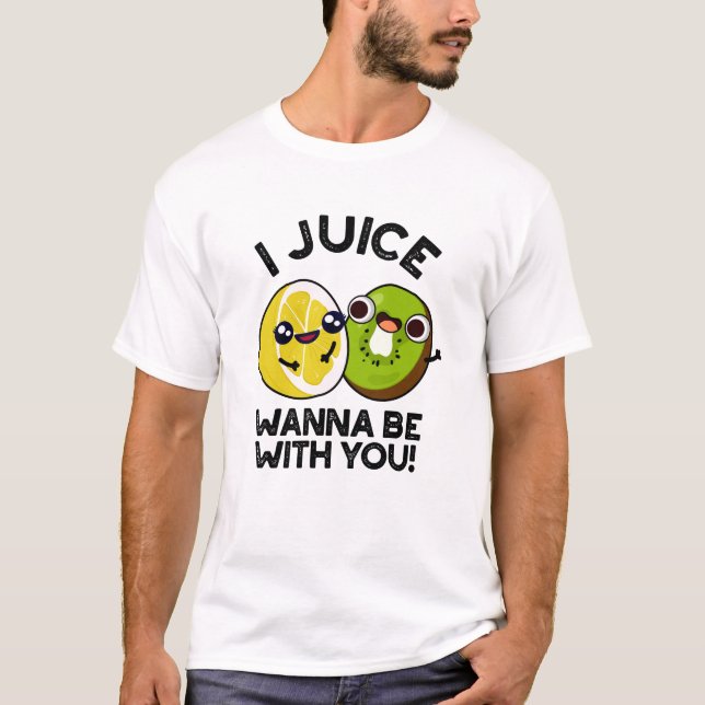 I Juice Wanna Be With You Funny Fruit Pun  T-Shirt (Front)
