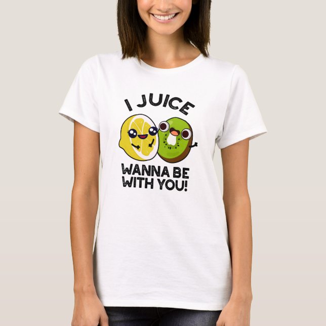 I Juice Wanna Be With You Funny Fruit Pun  T-Shirt (Front)