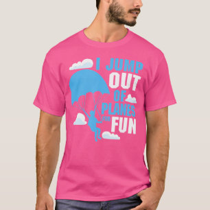 I Jump Out Of Aeroplanes For Fun Skydiving T-Shirt