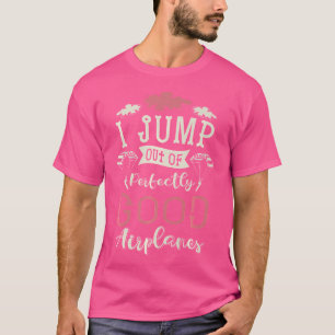 I Jump Out Of Perfectly Good Aeroplanes Sky Diver  T-Shirt
