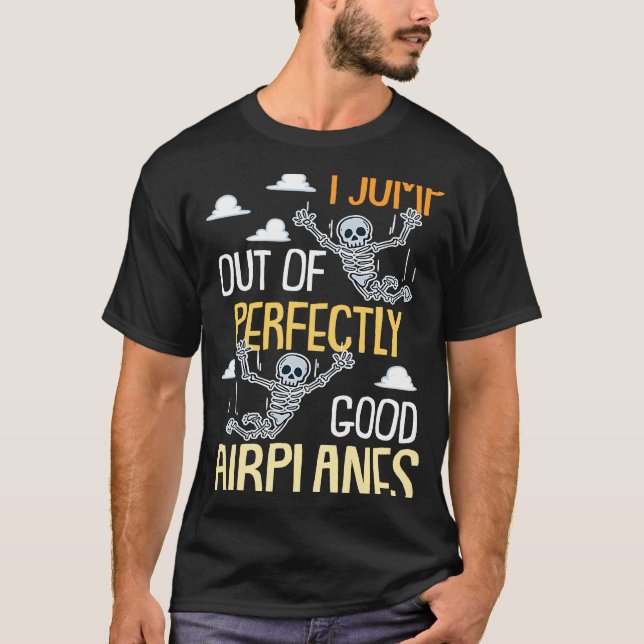I Jump Out Of Perfectly Good Aeroplanes  Skydiving T-Shirt (Front)