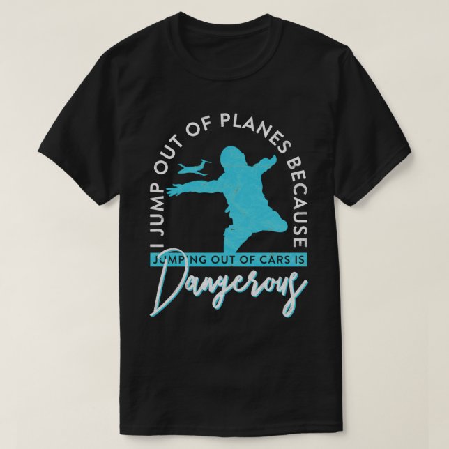 I Jump Out Of Planes Jumping Out Of Cars Is Danger T-Shirt (Design Front)