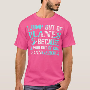 I Jump Out Of Planes Skydiver Skydiving T-Shirt