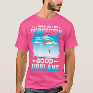 I Jumped Out Of A Perfectly Good Aeroplane Funny S T-Shirt