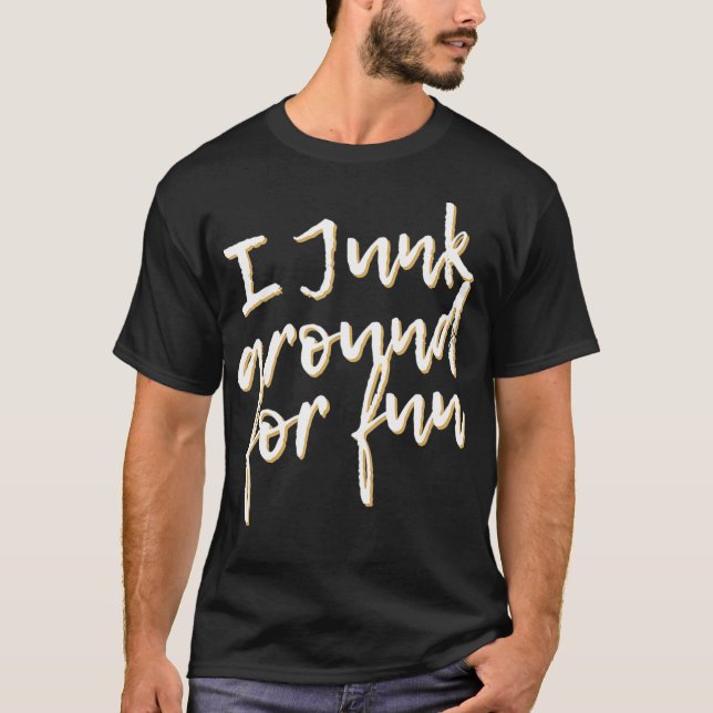 I Junk Around For Fun Funny Junkin Pun  T-Shirt (Front)