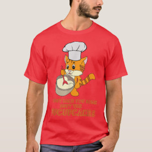 I Just Bake You Some Shut The Fucupcakes Baking Cu T-Shirt