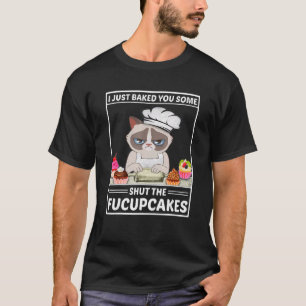 I Just Baked You Some Shut He Fucupcakes Cat Baki T-Shirt