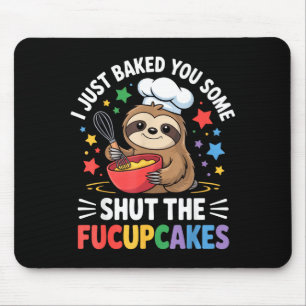 I Just Baked You Some Shut The Fucupcakes Funny Sl Mouse Mat