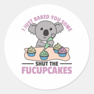 I just baked you some shut the fucupcakes koala classic round sticker