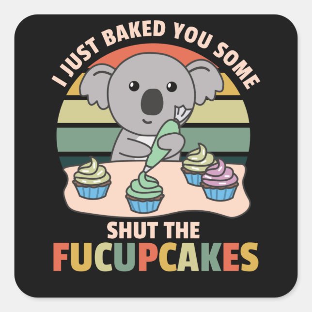 I just baked you some shut the fucupcakes koala square sticker (Front)