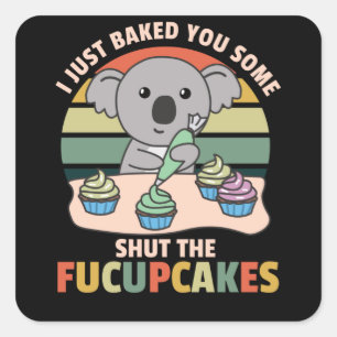I just baked you some shut the fucupcakes koala square sticker