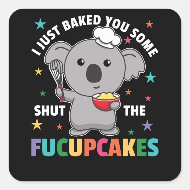 I just baked you some shut the fucupcakes koala square sticker (Front)