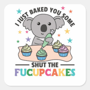 I just baked you some shut the fucupcakes koala square sticker