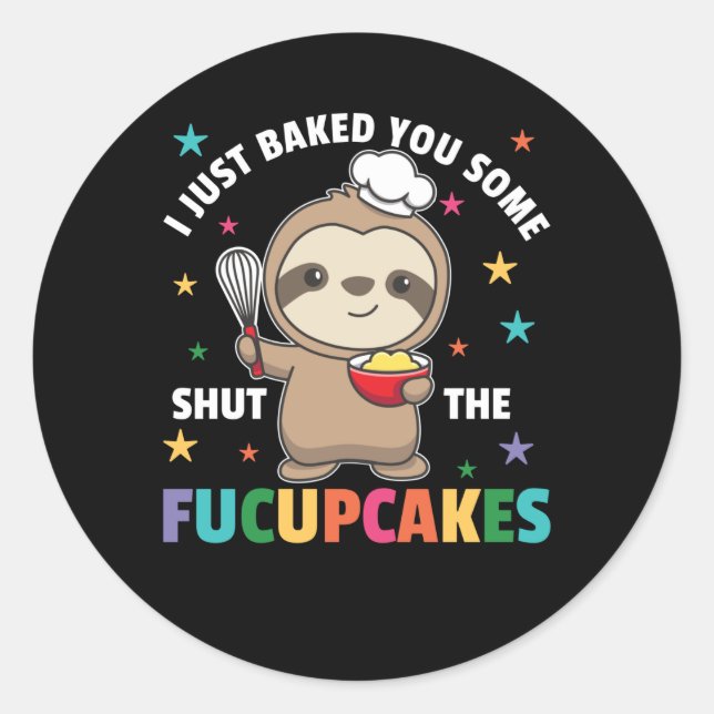 I just baked you some shut the fucupcakes sloth classic round sticker (Front)