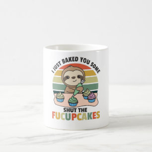 I just baked you some shut the fucupcakes sloth coffee mug