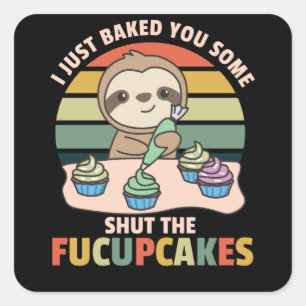 I just baked you some shut the fucupcakes sloth square sticker