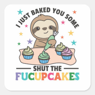 I just baked you some shut the fucupcakes sloth square sticker