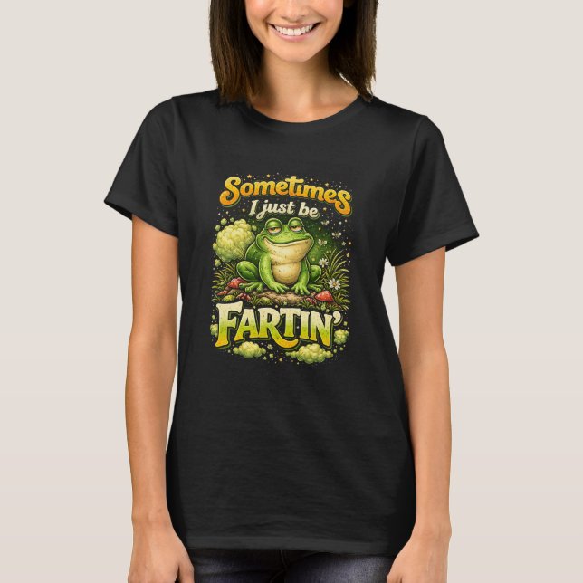 I Just Be Fartin’ T-Shirt (Front)
