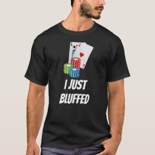 I Just Bluffed Cards Chips Card Player T-Shirt