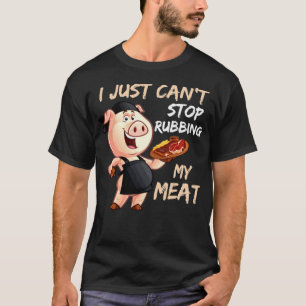 i just can not stop rubbing my meat delicous baked T-Shirt