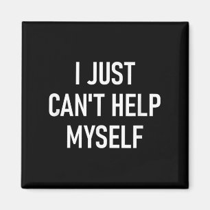 I Just Cant Help Myself, Funny, Sarcastic, Jokes,  Magnet