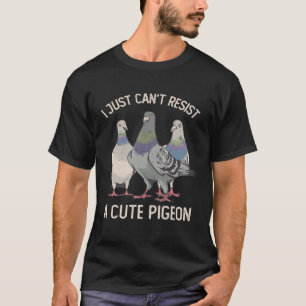 I Just Can't Resist a Cute Pigeon Pigeon T-Shirt