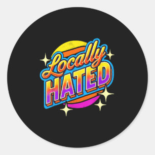 I Just Can't Tee Co. Funny Locally Hated Uni-youth Classic Round Sticker