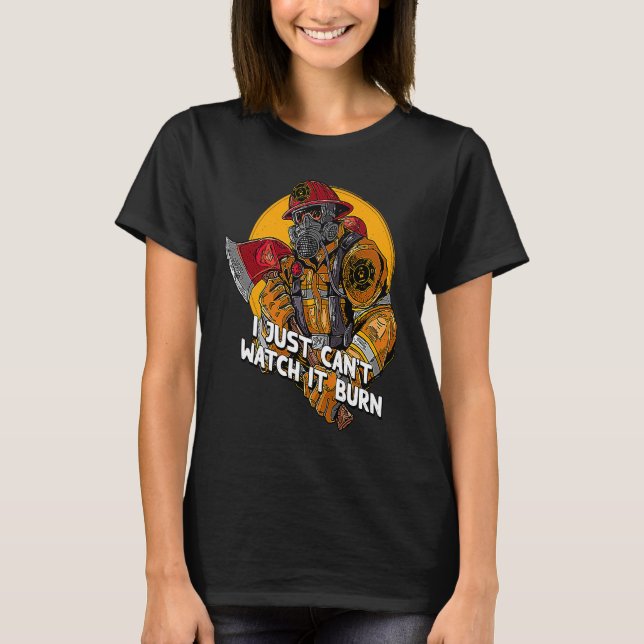 I Just Cant Watch It Burn Firefighter Memes Firema T-Shirt (Front)