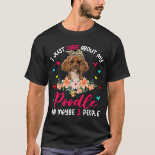 I Just Care About My Poodle And Maybe 3 People Flo T-Shirt