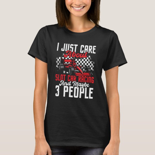 I Just Care About Slot Car Racing Drag Racer Race  T-Shirt (Front)