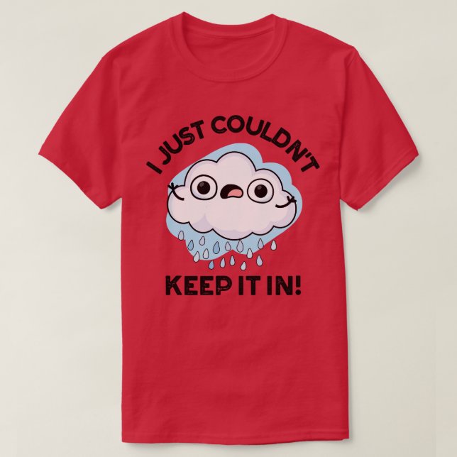 I Just Couldnt Keep It In Funny Weather Cloud Pun T-Shirt (Design Front)