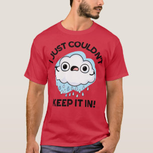 I Just Couldnt Keep It In Funny Weather Cloud Pun T-Shirt