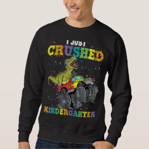 I Just Crushed Kindergarten Dinosaur Trex Monster Sweatshirt