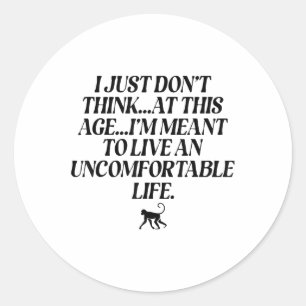 I Just Dont Think At This Age Im Meant To Live An  Classic Round Sticker