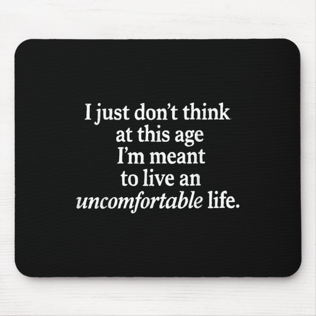 I Just Dont Think At This Age Im Meant To Live Fun Mouse Mat (Front)