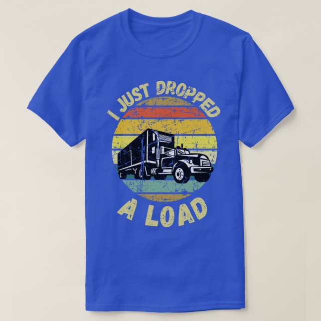 I Just Dropped A Load 1 T-Shirt (Design Front)