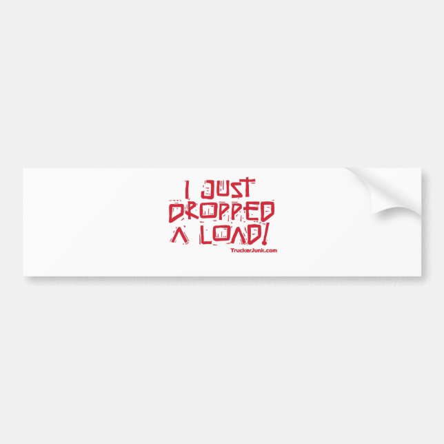 I Just Dropped a Load Bumper Sticker (Front)