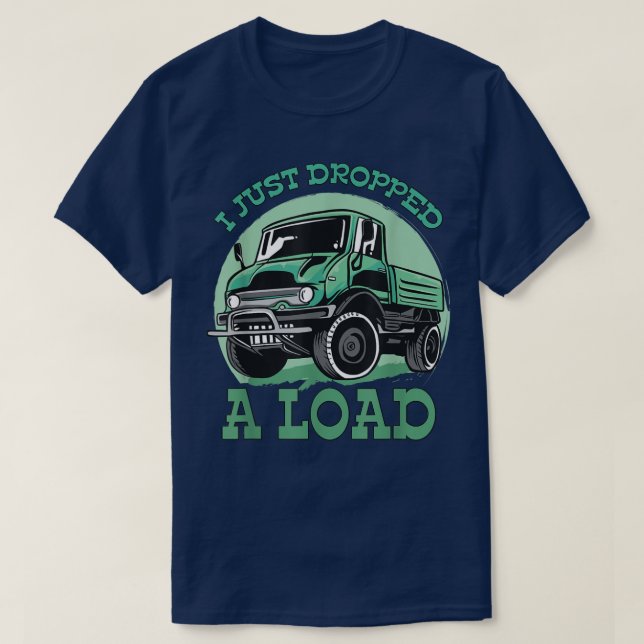 I Just Dropped A Load Designs For Truck Driver 950 T-Shirt (Design Front)